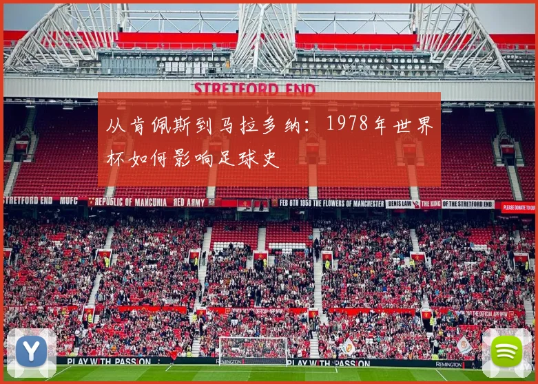 从肯佩斯到马拉多纳：1978年世界杯如何影响足球史